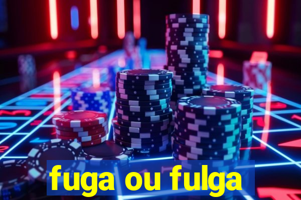 fuga ou fulga